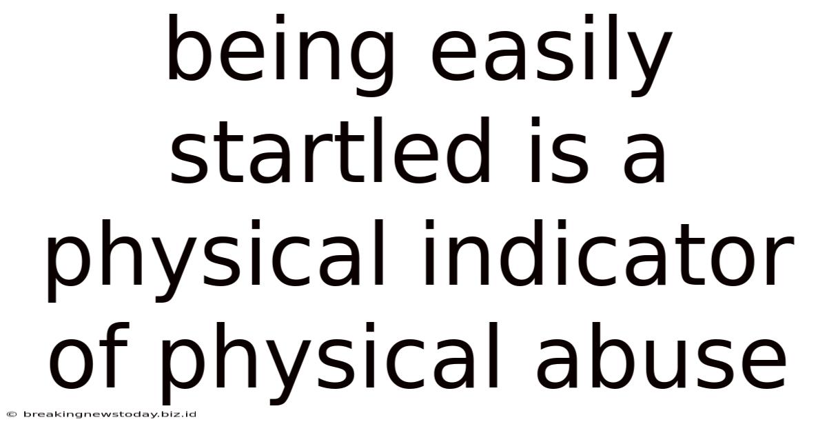 Being Easily Startled Is A Physical Indicator Of Physical Abuse