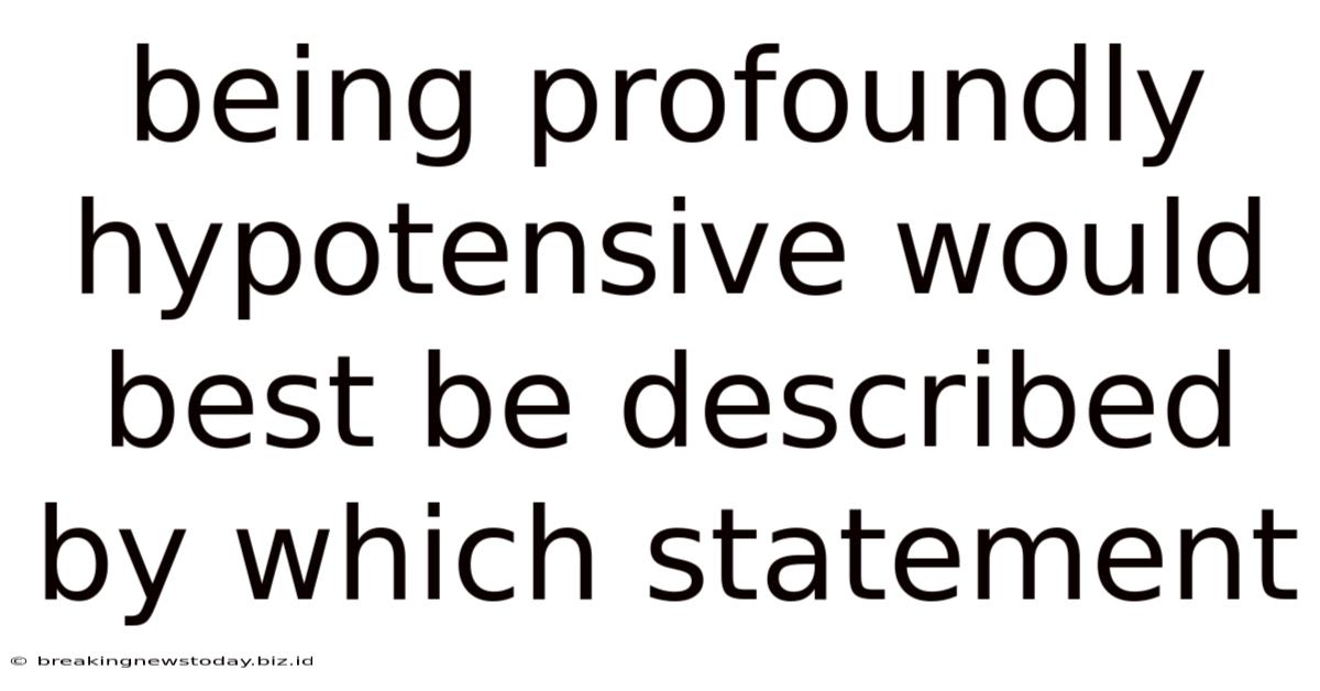 Being Profoundly Hypotensive Would Best Be Described By Which Statement