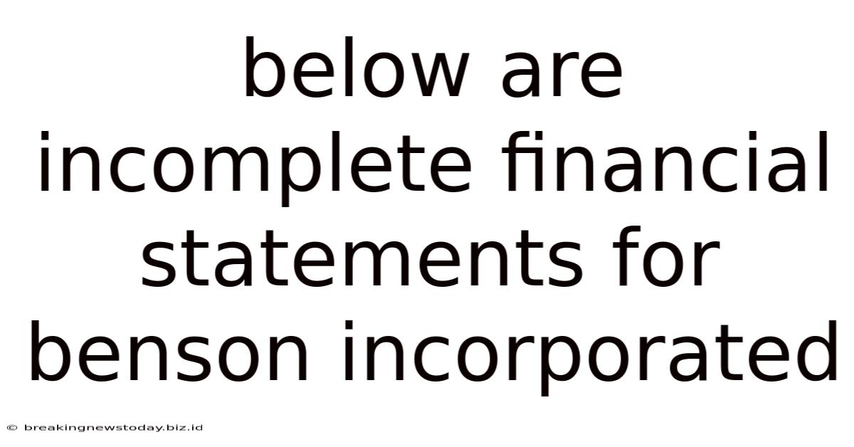 Below Are Incomplete Financial Statements For Benson Incorporated
