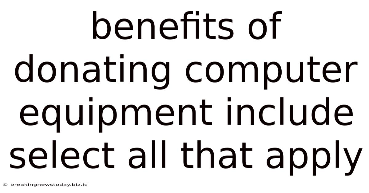 Benefits Of Donating Computer Equipment Include Select All That Apply