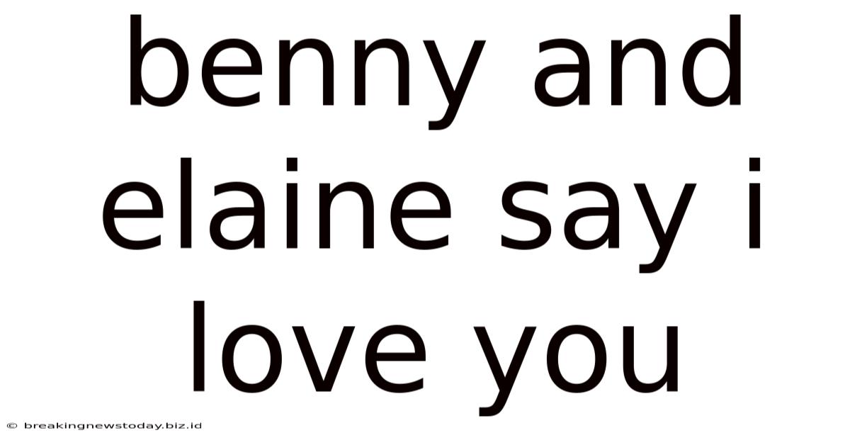 Benny And Elaine Say I Love You