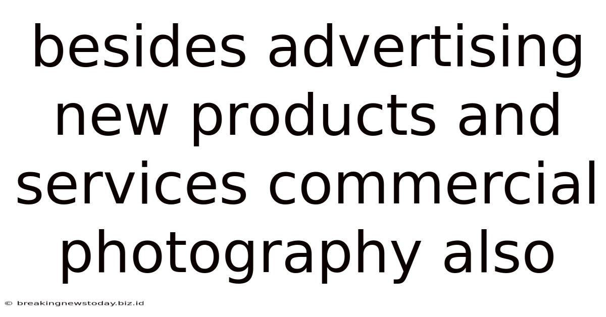 Besides Advertising New Products And Services Commercial Photography Also