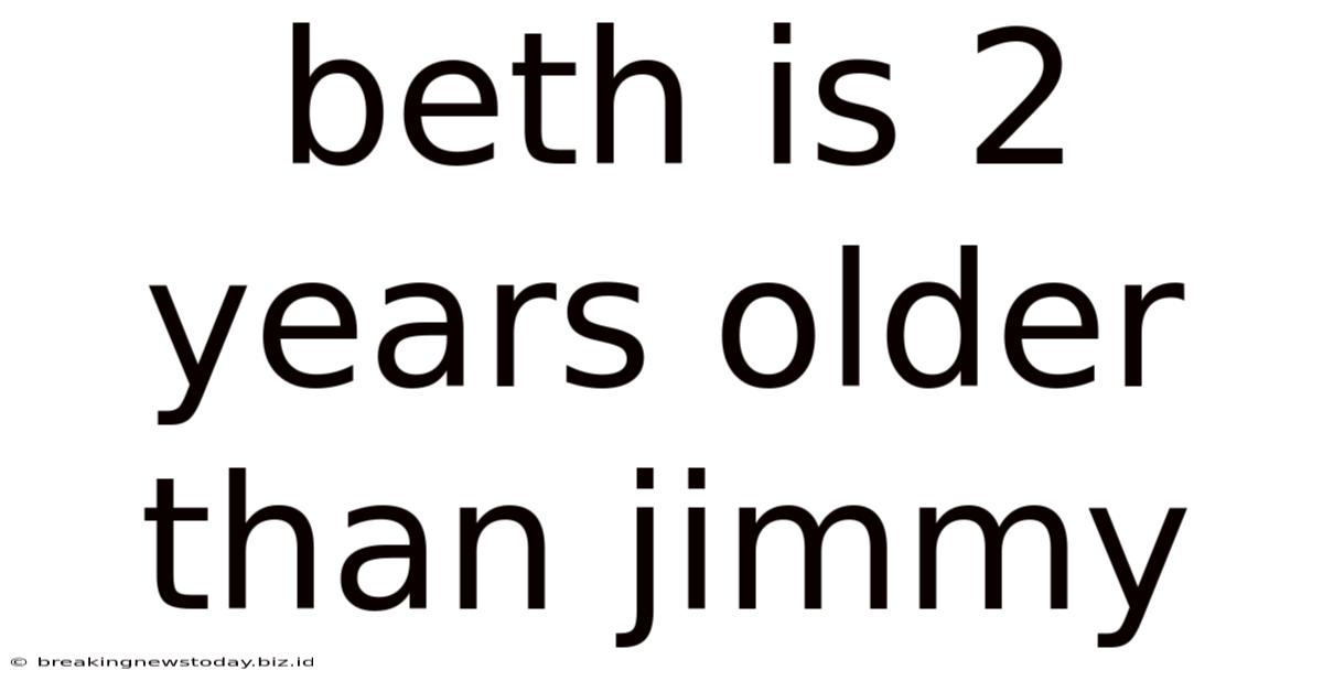 Beth Is 2 Years Older Than Jimmy