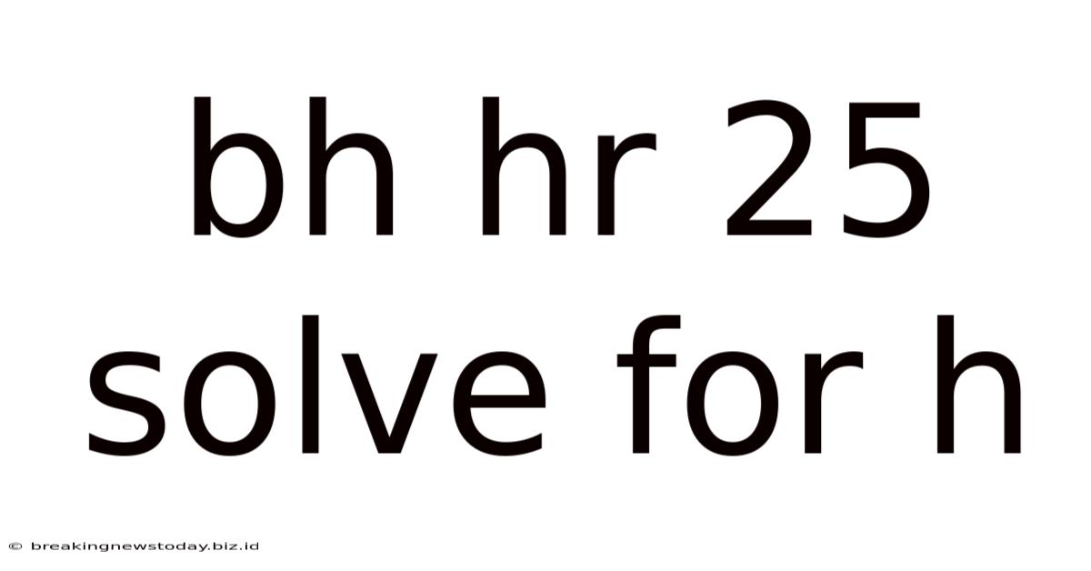 Bh Hr 25 Solve For H