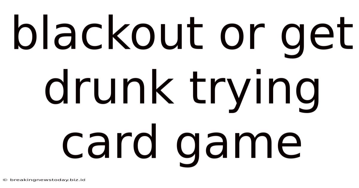 Blackout Or Get Drunk Trying Card Game