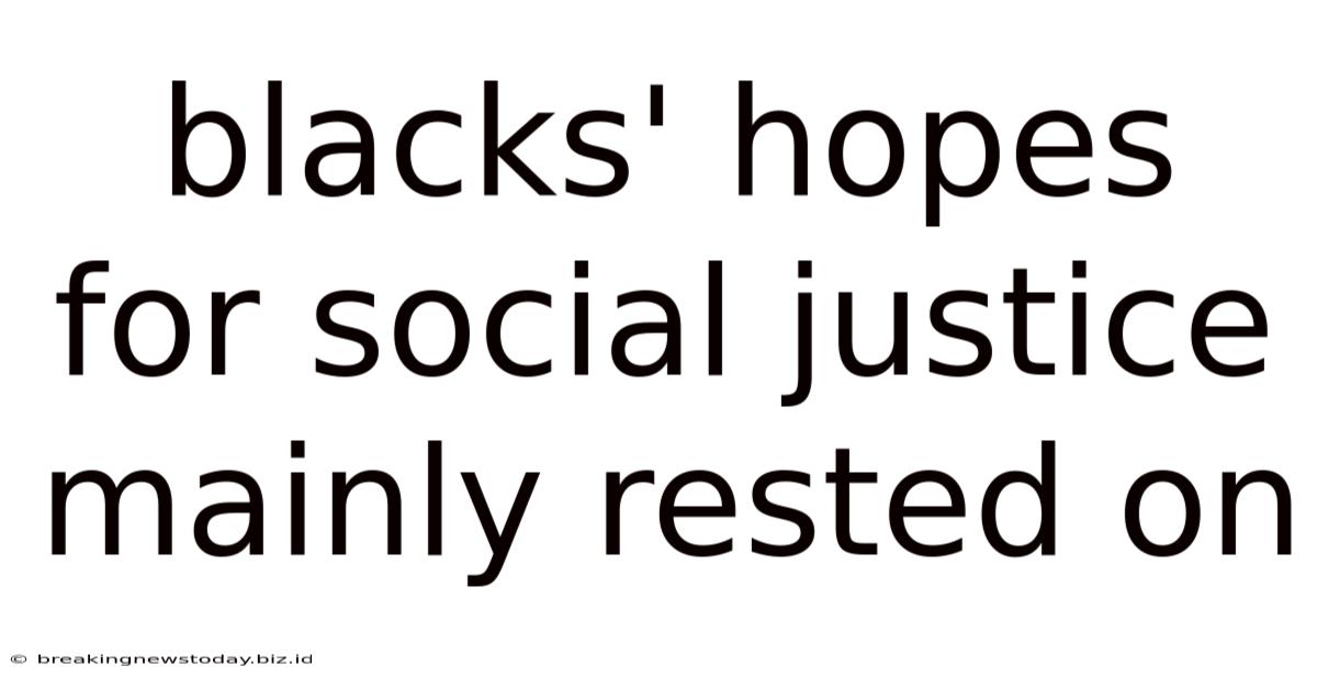 Blacks' Hopes For Social Justice Mainly Rested On