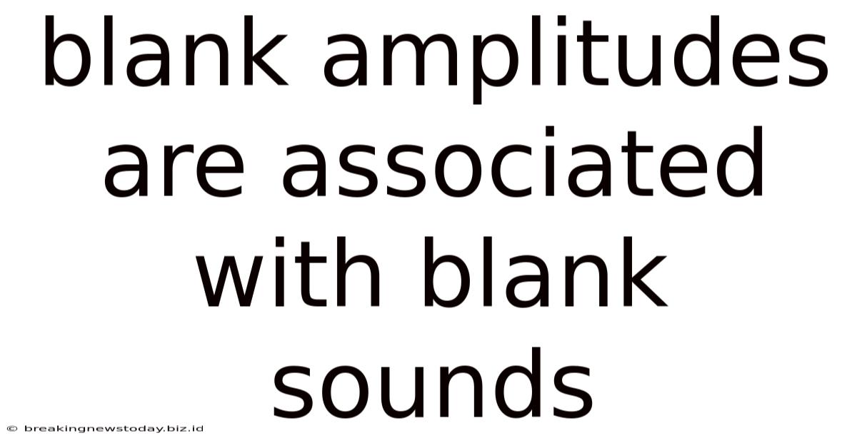Blank Amplitudes Are Associated With Blank Sounds