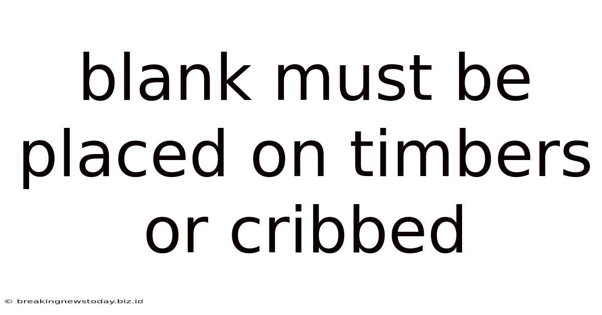 Blank Must Be Placed On Timbers Or Cribbed
