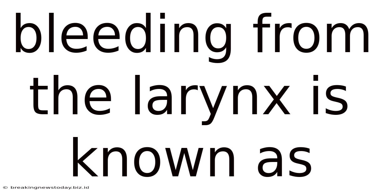 Bleeding From The Larynx Is Known As