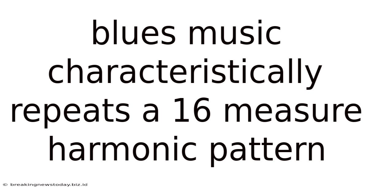 Blues Music Characteristically Repeats A 16 Measure Harmonic Pattern