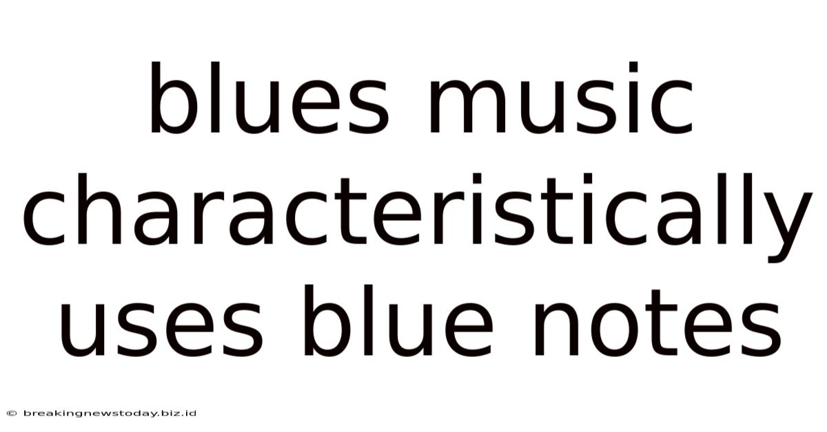 Blues Music Characteristically Uses Blue Notes
