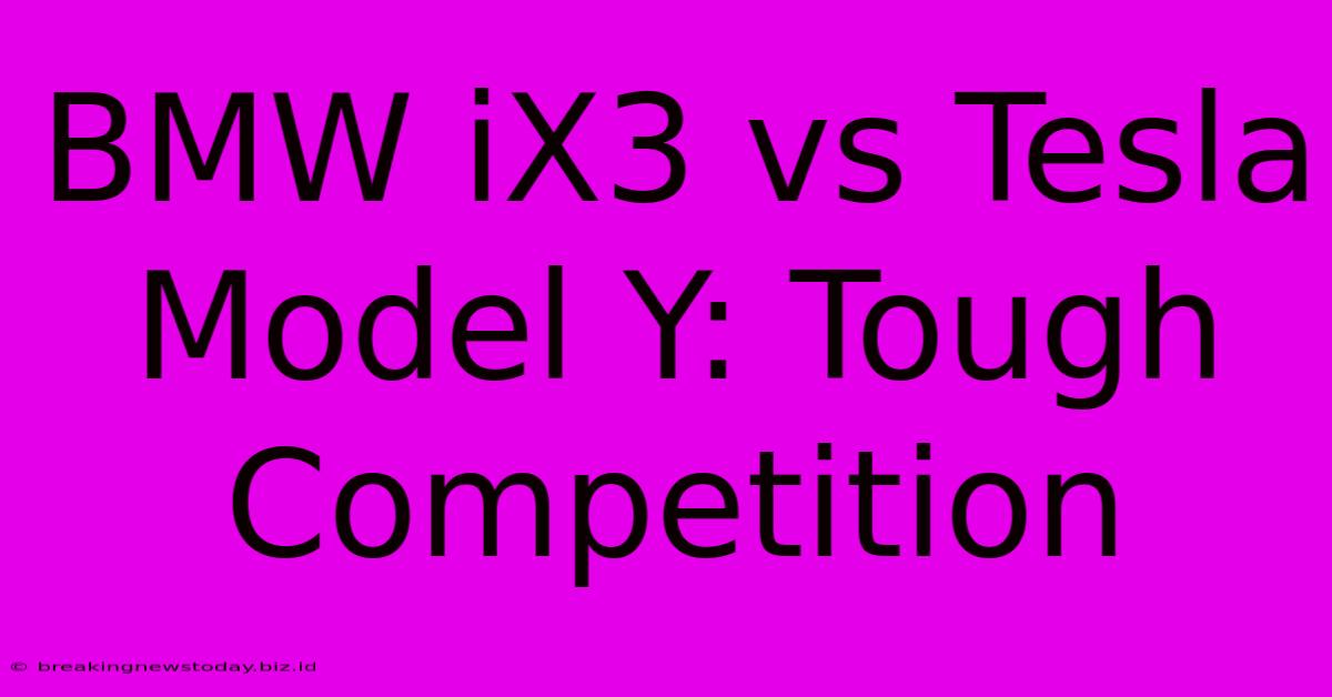 BMW IX3 Vs Tesla Model Y: Tough Competition