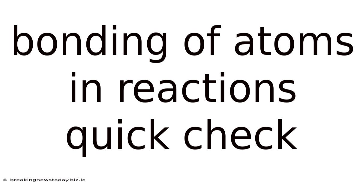 Bonding Of Atoms In Reactions Quick Check
