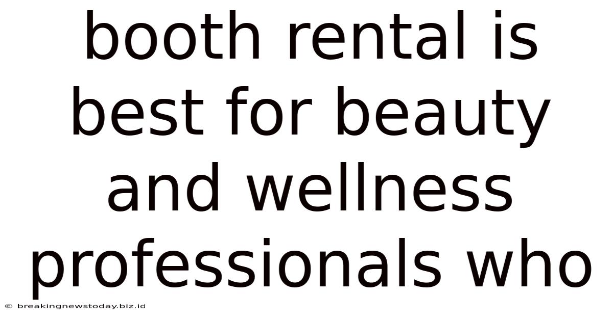 Booth Rental Is Best For Beauty And Wellness Professionals Who