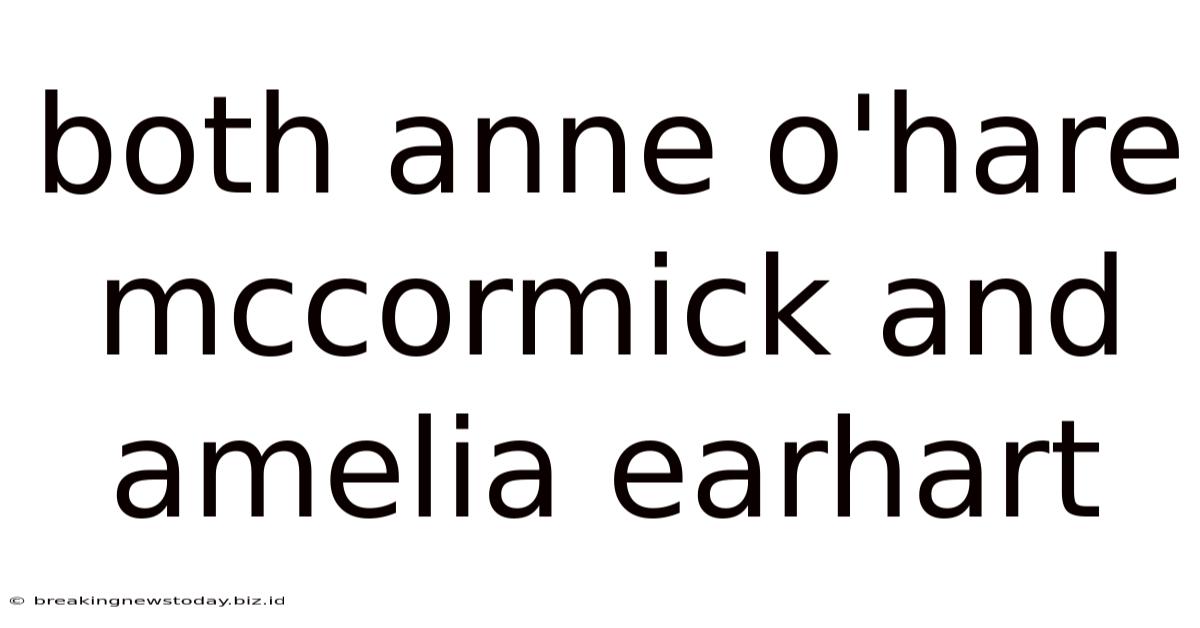 Both Anne O'hare Mccormick And Amelia Earhart