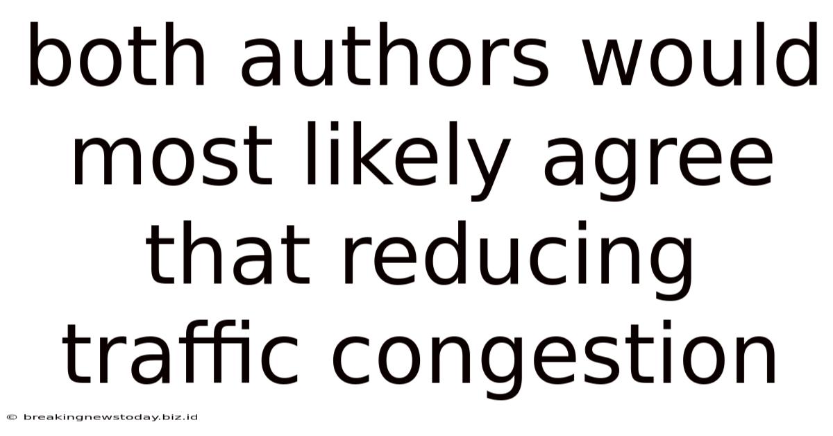 Both Authors Would Most Likely Agree That Reducing Traffic Congestion