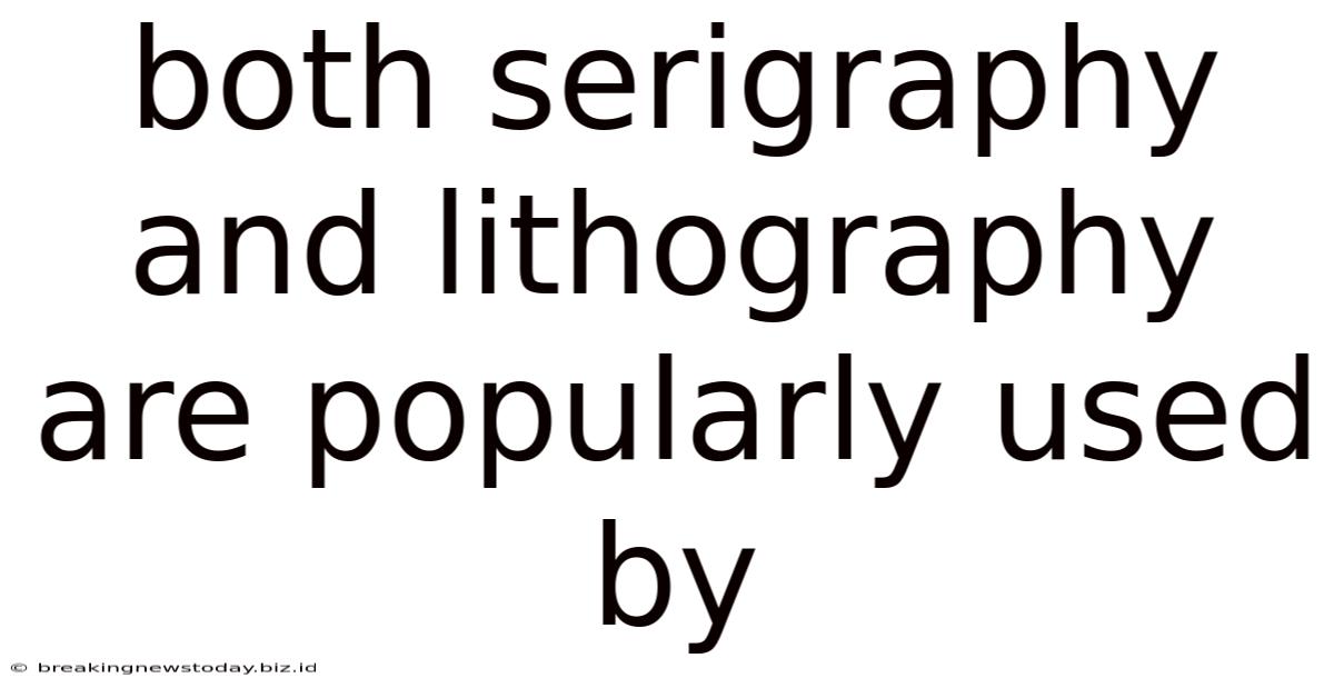 Both Serigraphy And Lithography Are Popularly Used By