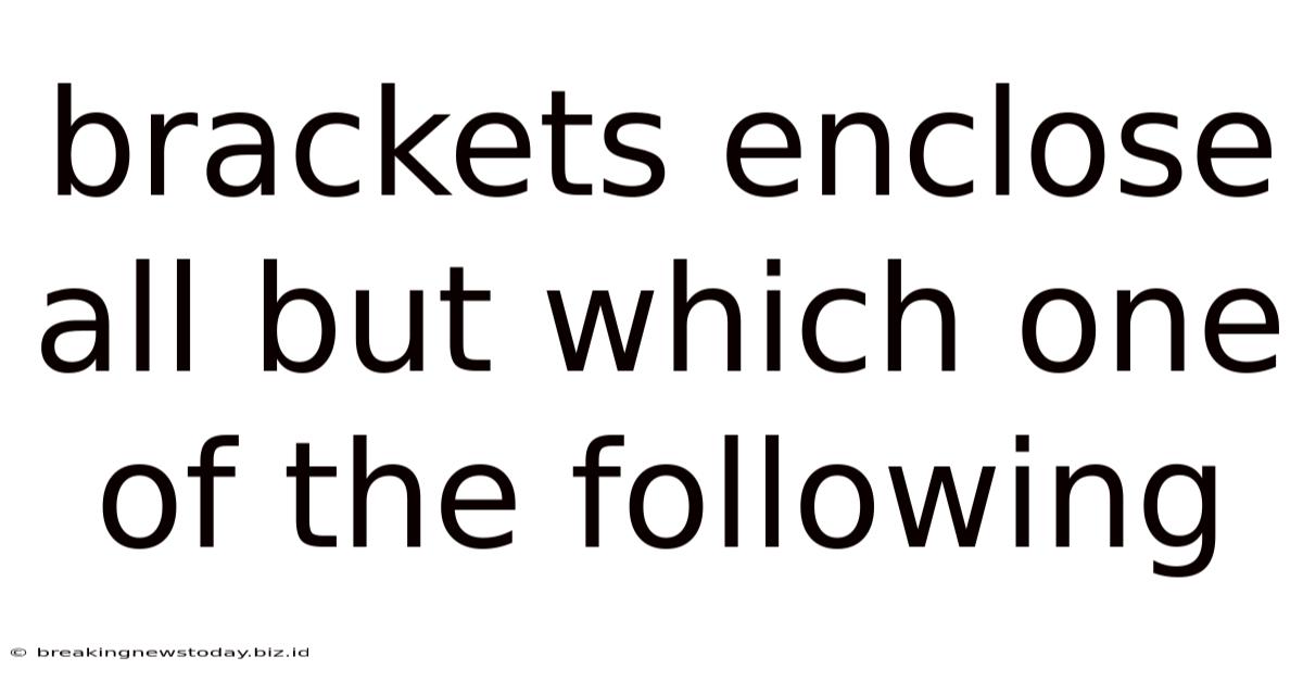 Brackets Enclose All But Which One Of The Following
