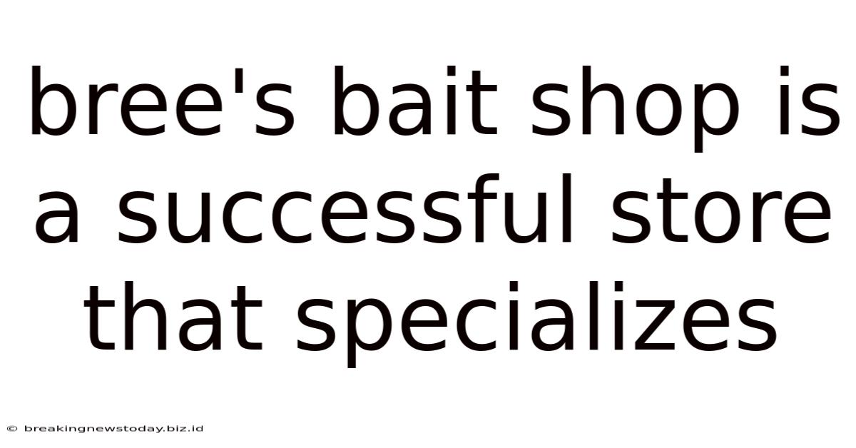 Bree's Bait Shop Is A Successful Store That Specializes