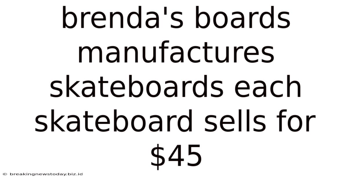 Brenda's Boards Manufactures Skateboards Each Skateboard Sells For $45