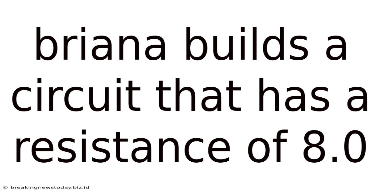 Briana Builds A Circuit That Has A Resistance Of 8.0