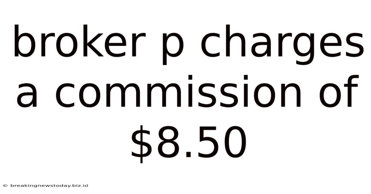 Broker P Charges A Commission Of $8.50