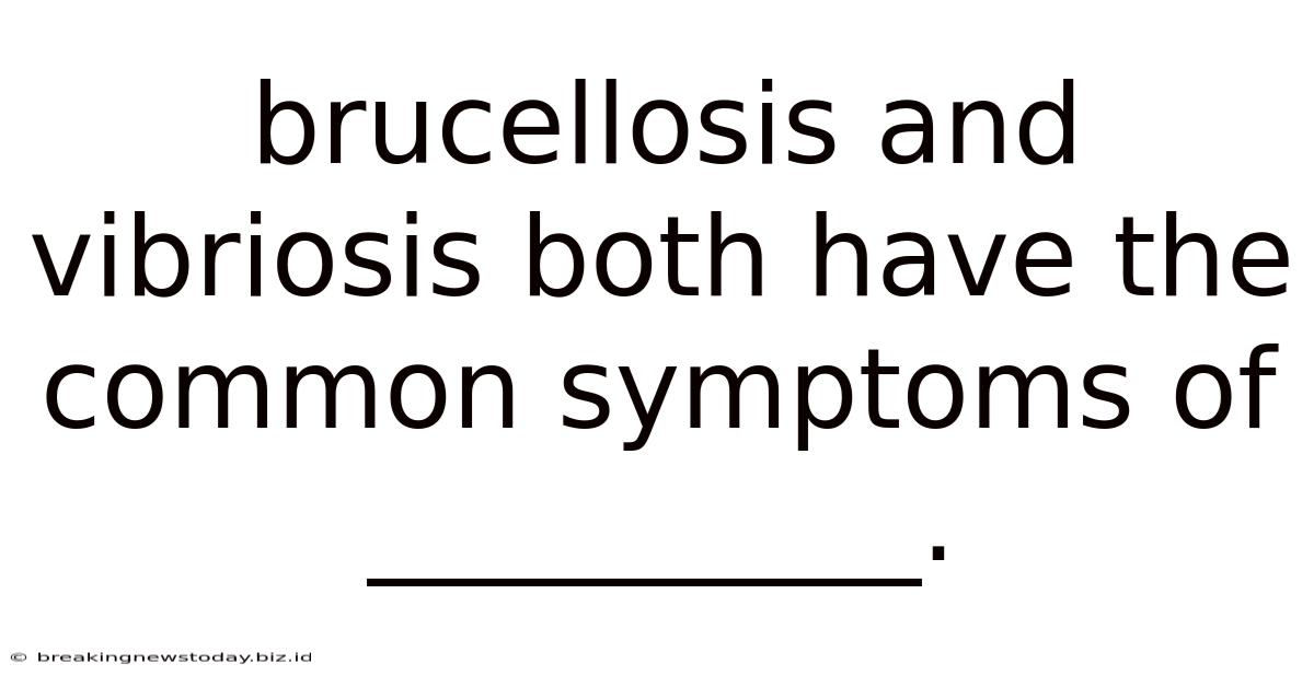 Brucellosis And Vibriosis Both Have The Common Symptoms Of __________.