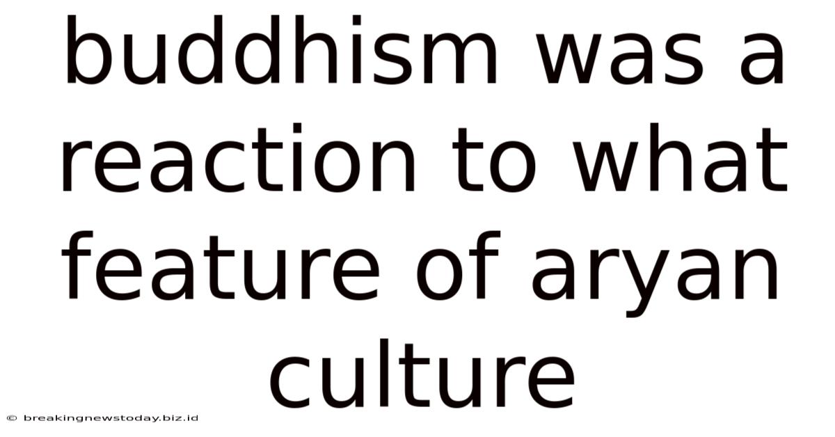 Buddhism Was A Reaction To What Feature Of Aryan Culture