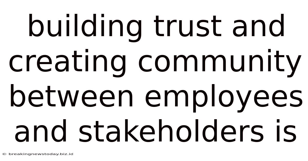 Building Trust And Creating Community Between Employees And Stakeholders Is