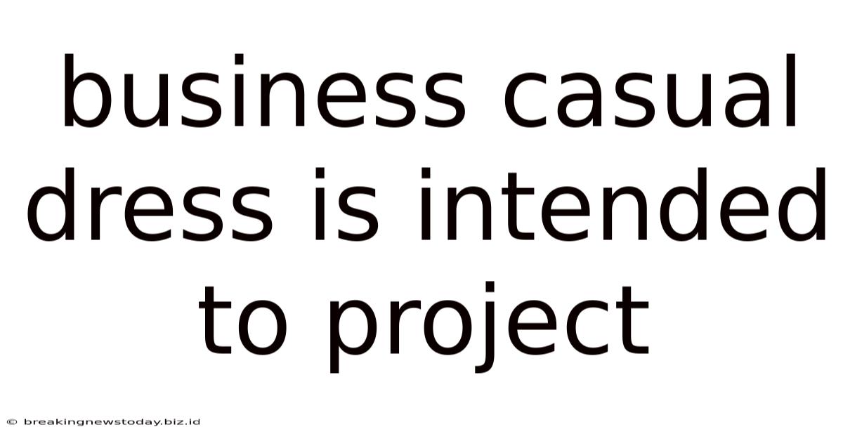 Business Casual Dress Is Intended To Project