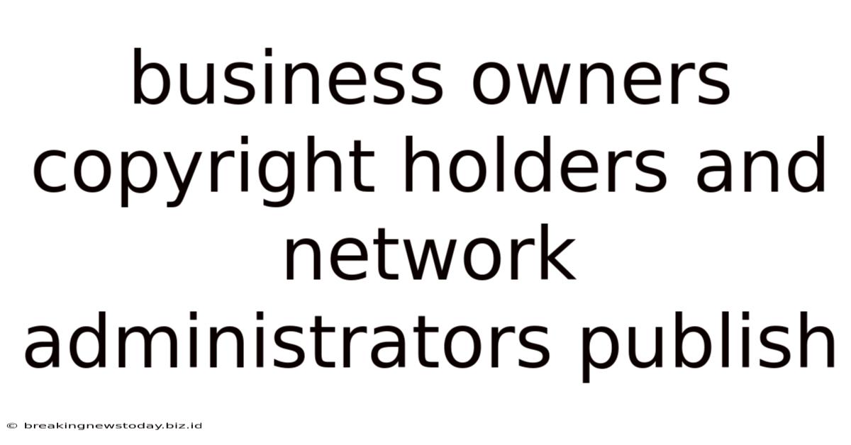 Business Owners Copyright Holders And Network Administrators Publish