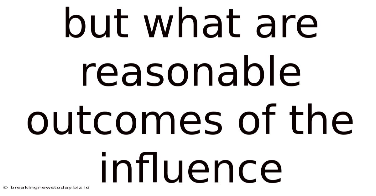But What Are Reasonable Outcomes Of The Influence