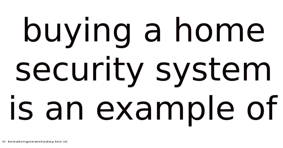 Buying A Home Security System Is An Example Of