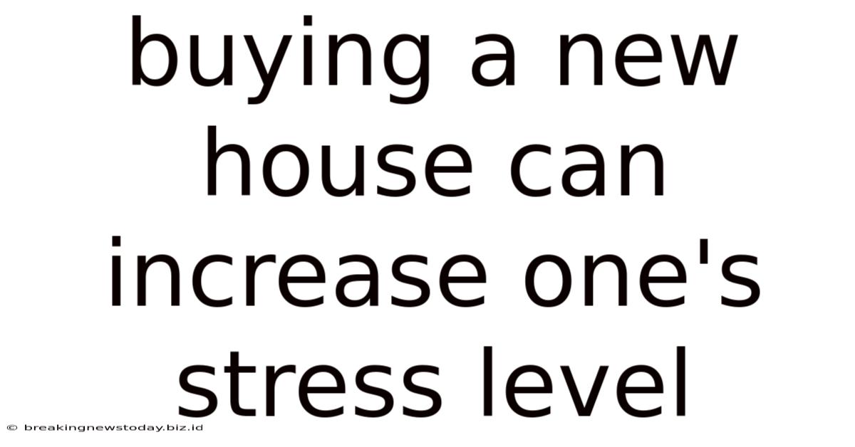 Buying A New House Can Increase One's Stress Level