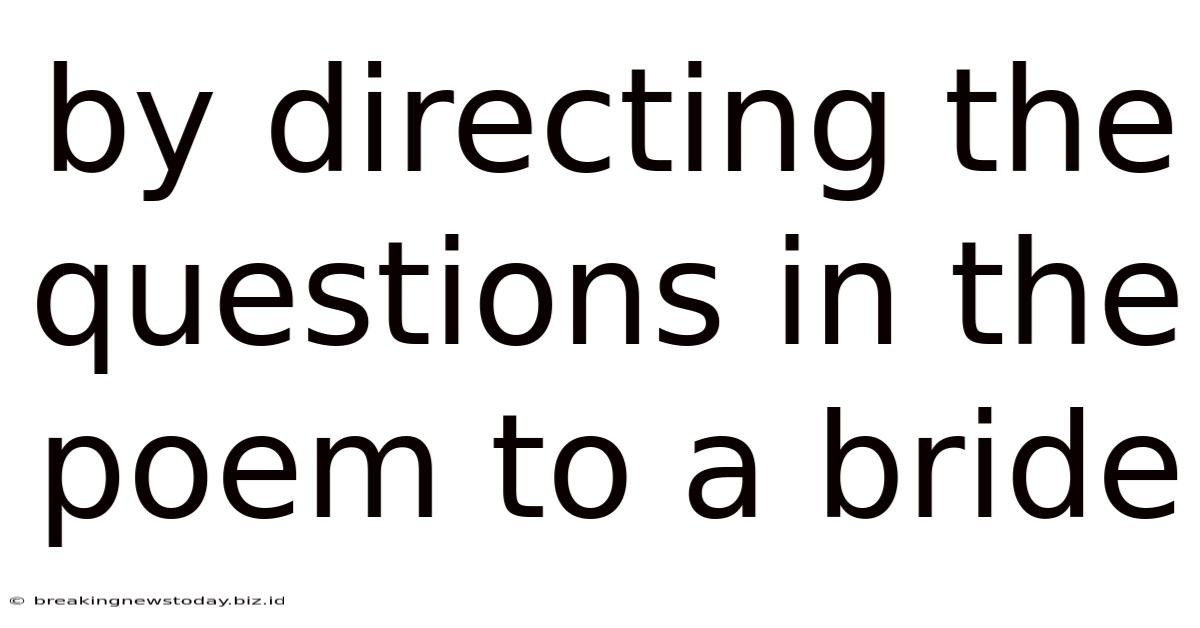 By Directing The Questions In The Poem To A Bride