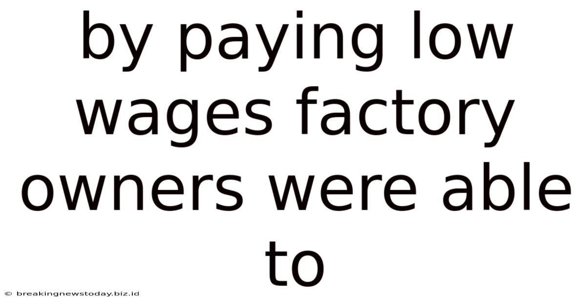 By Paying Low Wages Factory Owners Were Able To