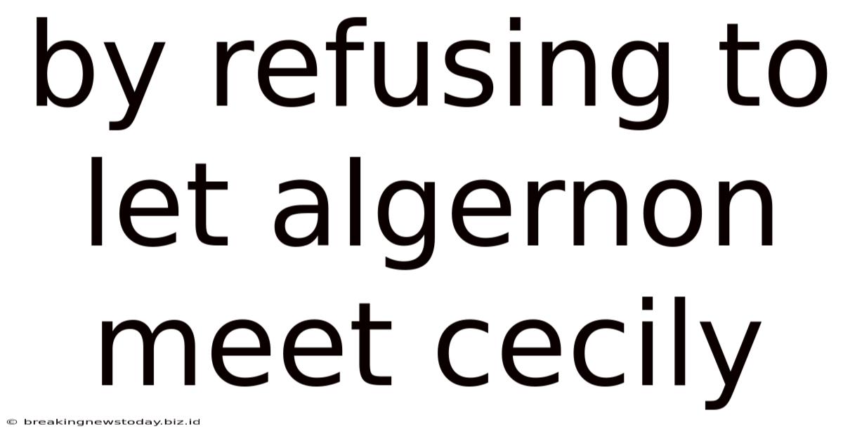 By Refusing To Let Algernon Meet Cecily