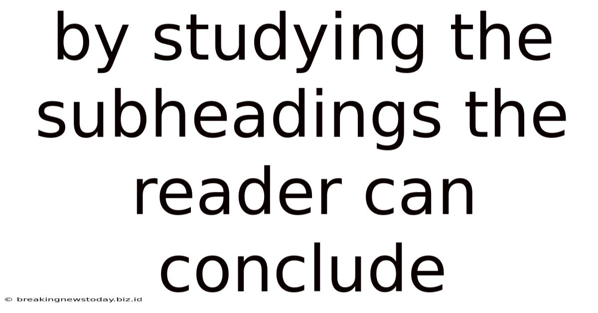 By Studying The Subheadings The Reader Can Conclude
