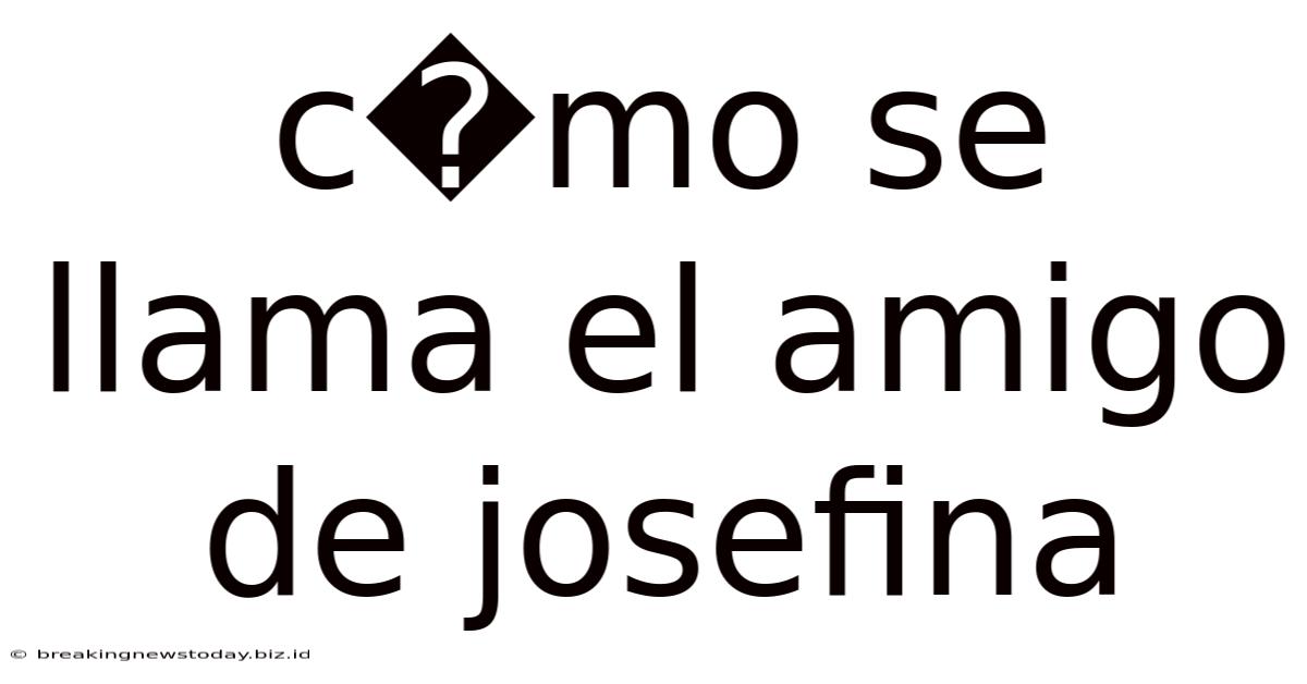 C�mo Se Llama El Amigo De Josefina