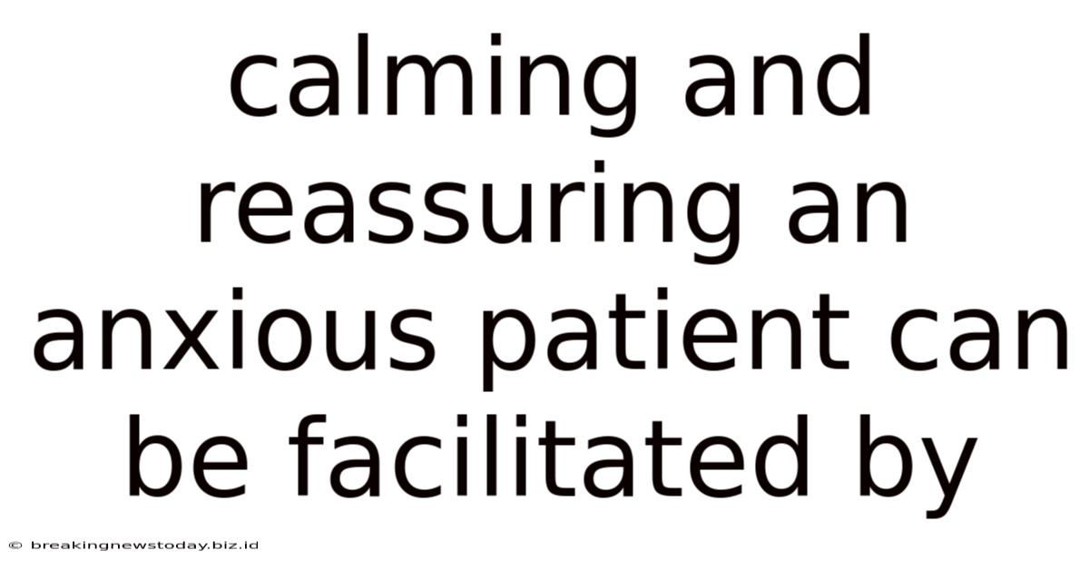 Calming And Reassuring An Anxious Patient Can Be Facilitated By