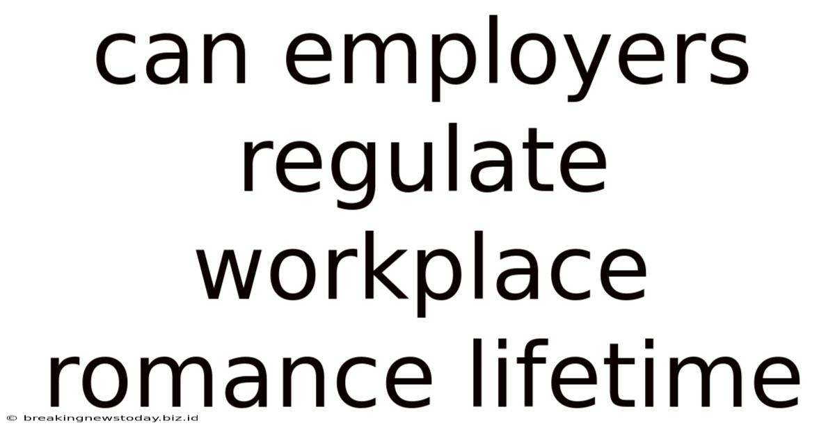 Can Employers Regulate Workplace Romance Lifetime