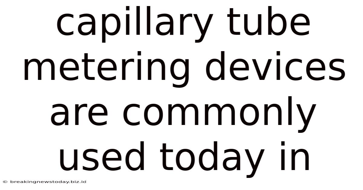 Capillary Tube Metering Devices Are Commonly Used Today In