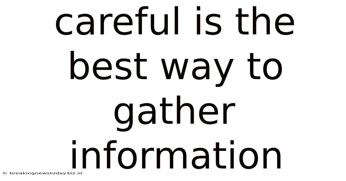 Careful Is The Best Way To Gather Information