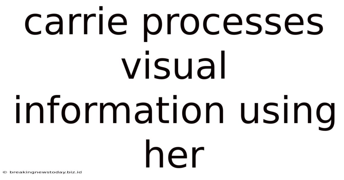 Carrie Processes Visual Information Using Her