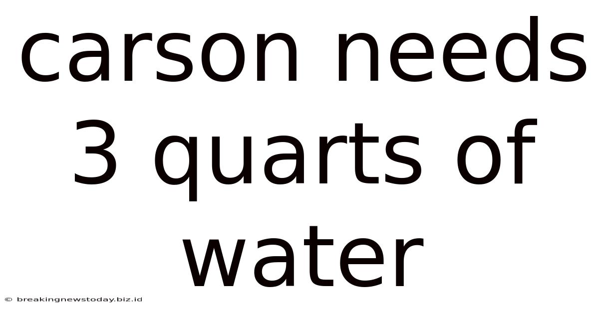 Carson Needs 3 Quarts Of Water