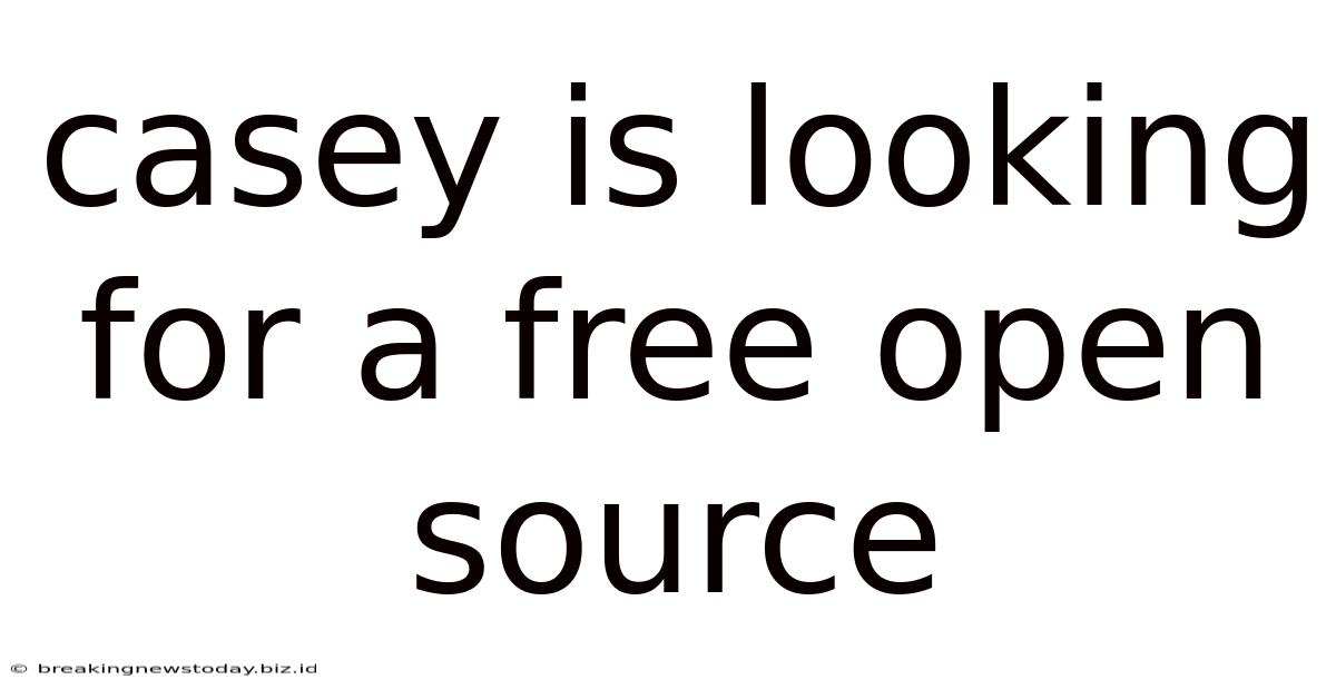 Casey Is Looking For A Free Open Source