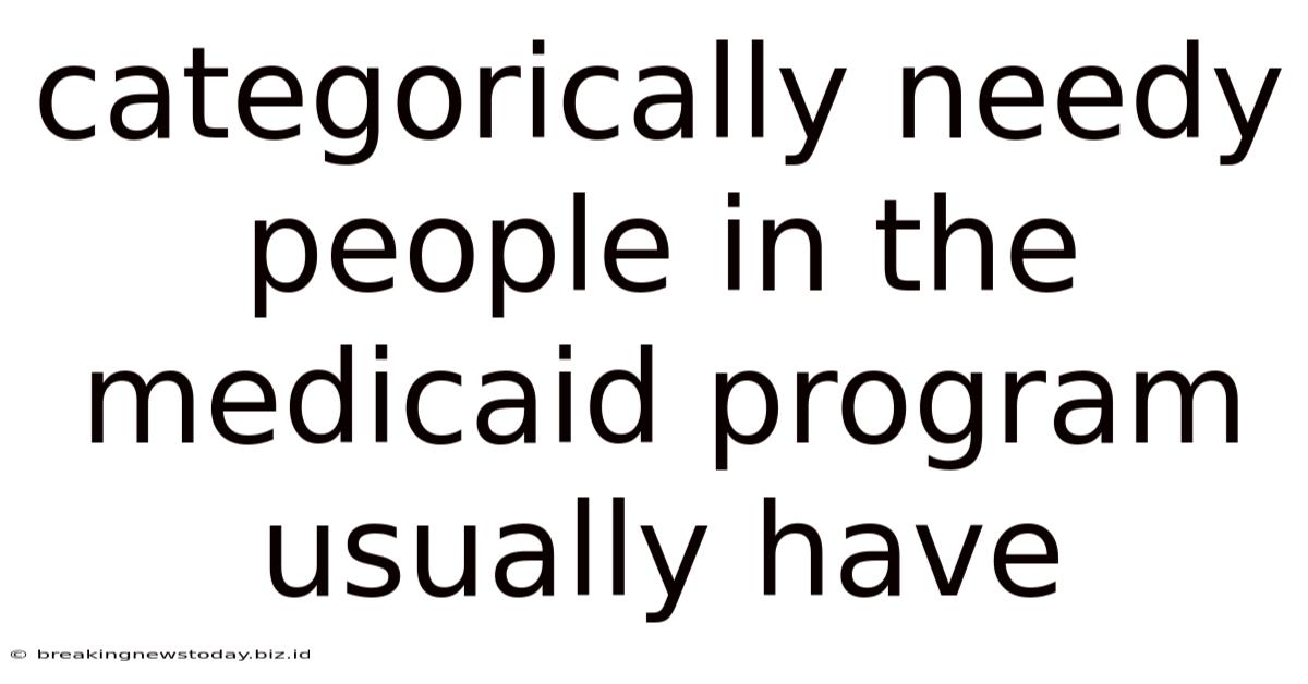 Categorically Needy People In The Medicaid Program Usually Have