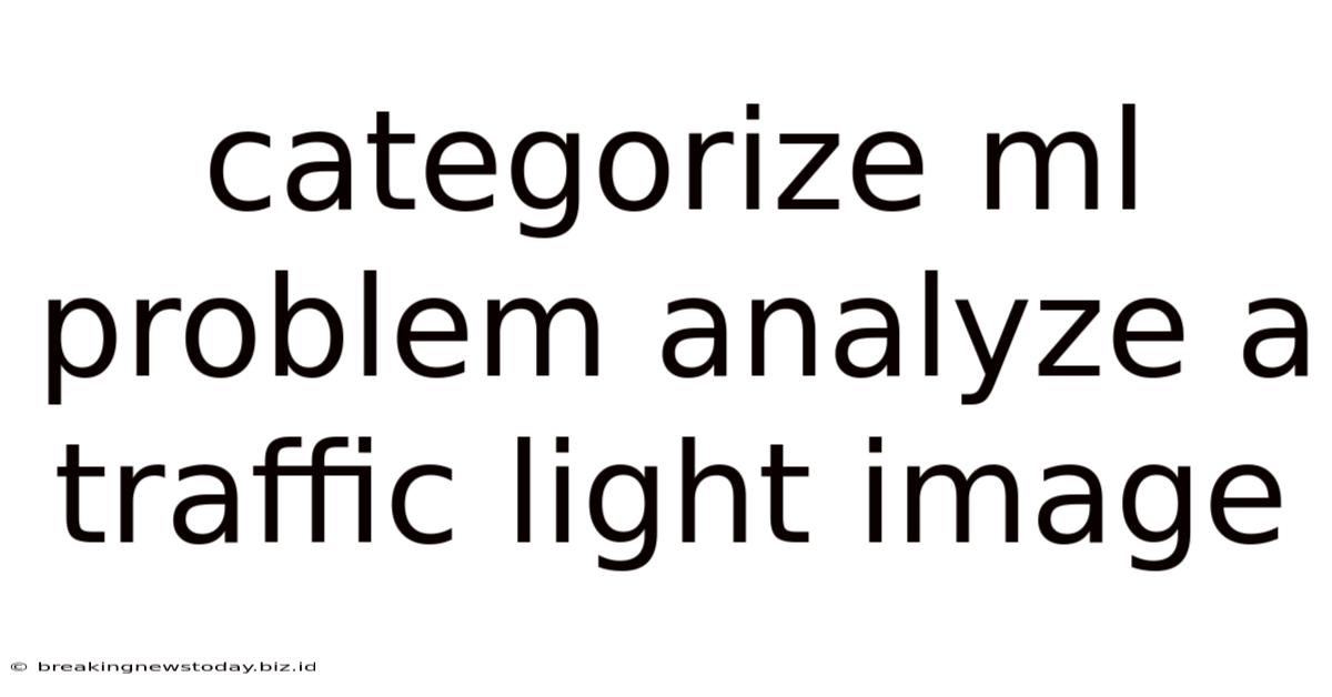 Categorize Ml Problem Analyze A Traffic Light Image