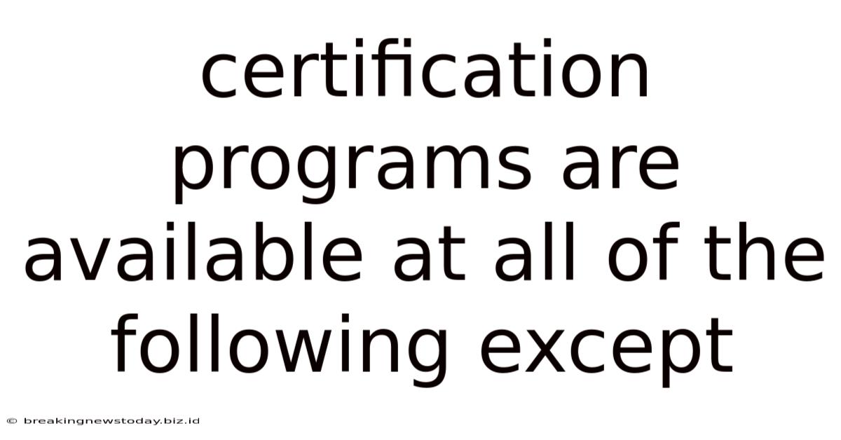 Certification Programs Are Available At All Of The Following Except