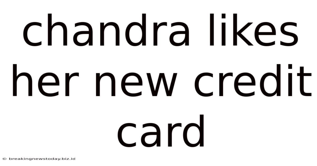 Chandra Likes Her New Credit Card